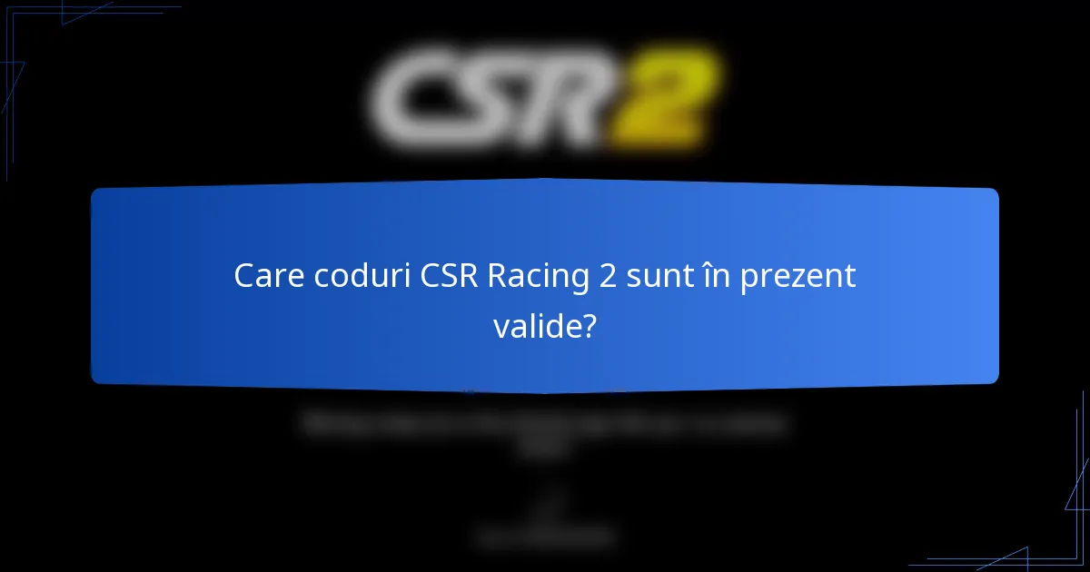 Care coduri CSR Racing 2 sunt în prezent valide?