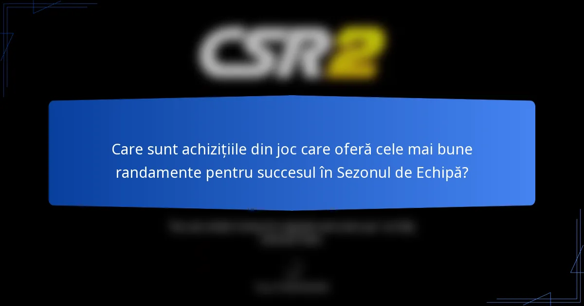 Care sunt achizițiile din joc care oferă cele mai bune randamente pentru succesul în Sezonul de Echipă?