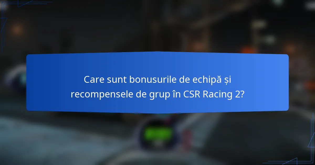 Care sunt bonusurile de echipă și recompensele de grup în CSR Racing 2?