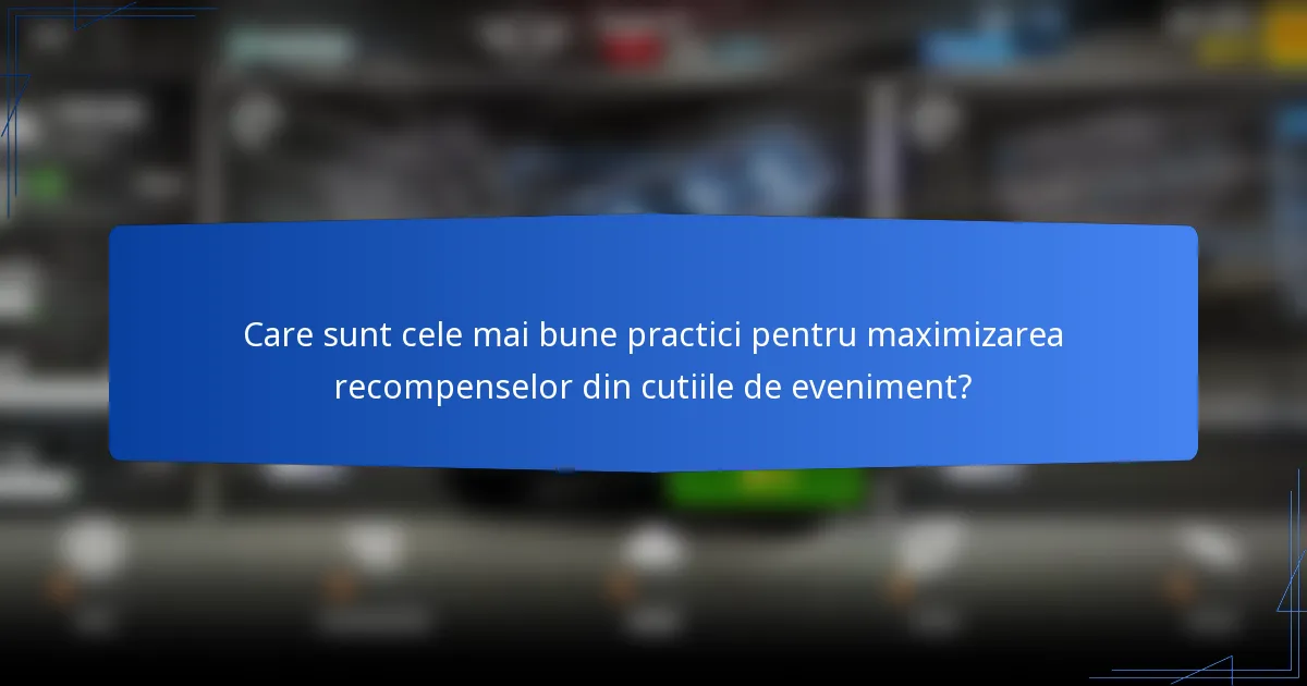 Care sunt cele mai bune practici pentru maximizarea recompenselor din cutiile de eveniment?
