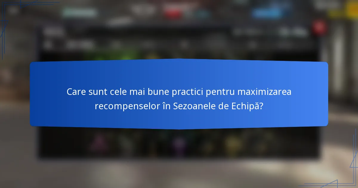 Care sunt cele mai bune practici pentru maximizarea recompenselor în Sezoanele de Echipă?