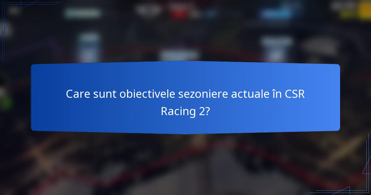 Care sunt obiectivele sezoniere actuale în CSR Racing 2?