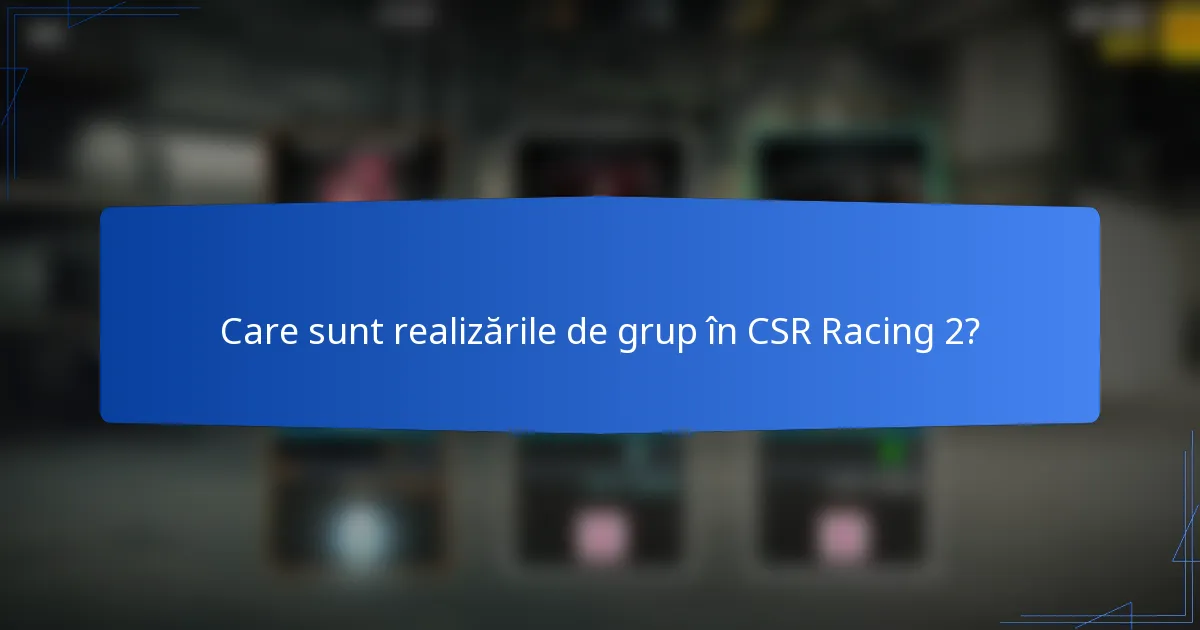 Care sunt realizările de grup în CSR Racing 2?