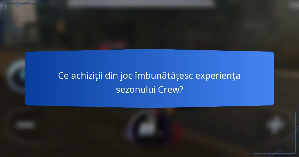 Ce achiziții din joc îmbunătățesc experiența sezonului Crew?