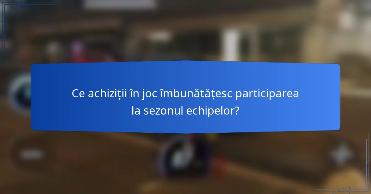 Ce achiziții în joc îmbunătățesc participarea la sezonul echipelor?