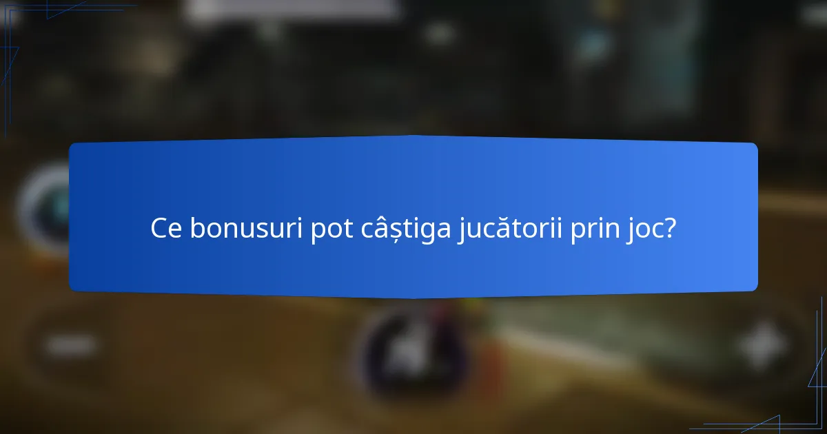 Ce bonusuri pot câștiga jucătorii prin joc?
