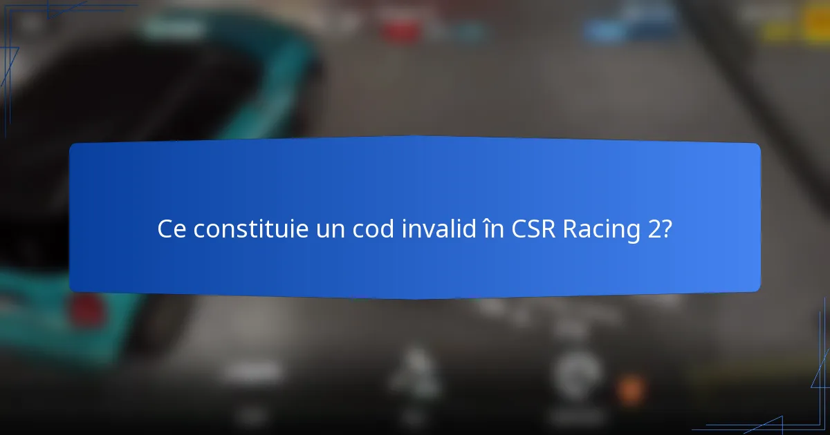 Ce constituie un cod invalid în CSR Racing 2?