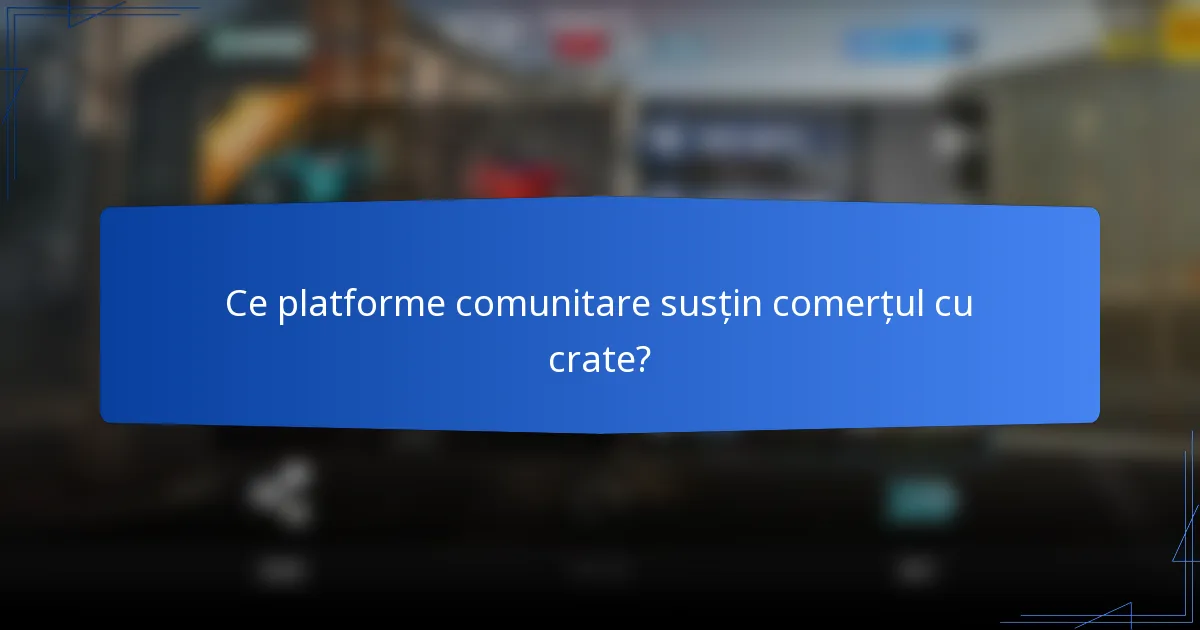 Ce platforme comunitare susțin comerțul cu crate?