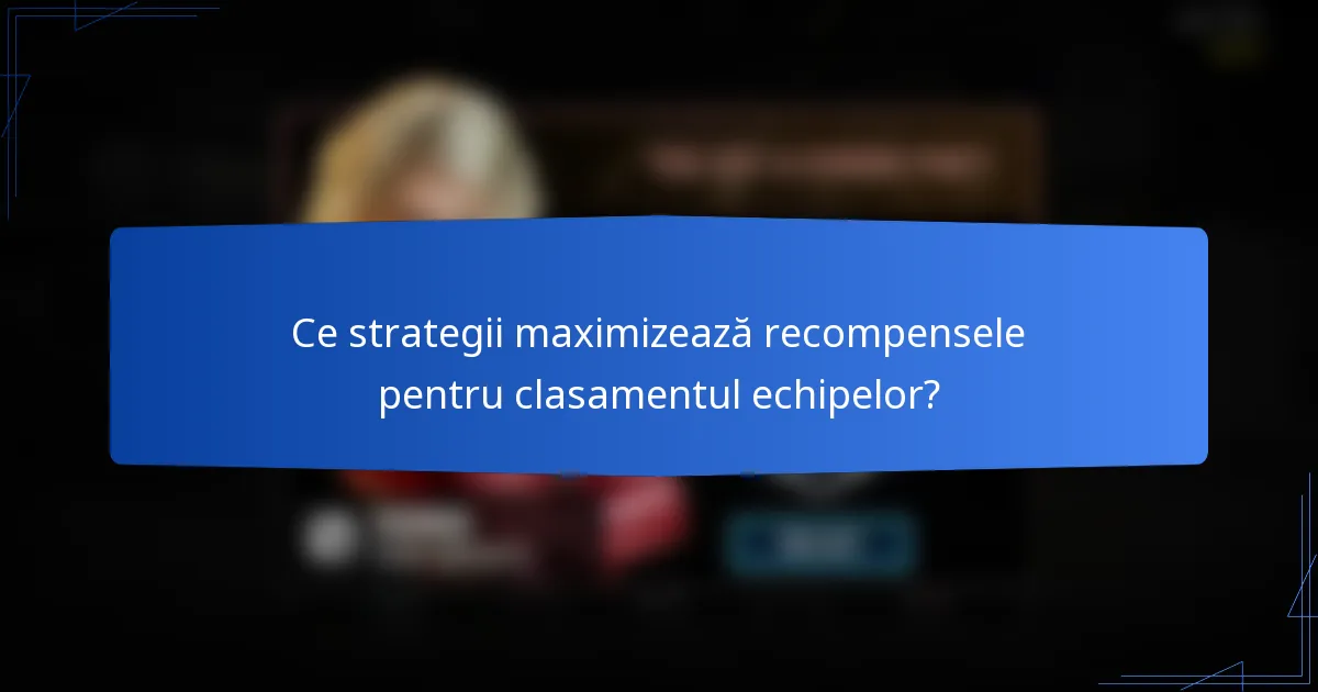 Ce strategii maximizează recompensele pentru clasamentul echipelor?