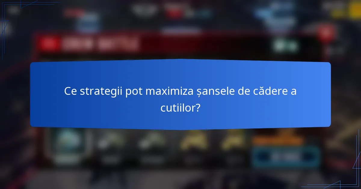 Ce strategii pot maximiza șansele de cădere a cutiilor?