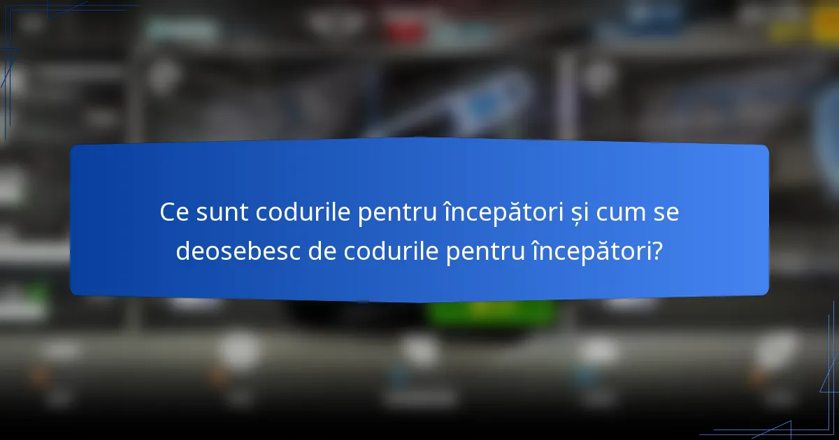 Ce sunt codurile pentru începători și cum se deosebesc de codurile pentru începători?