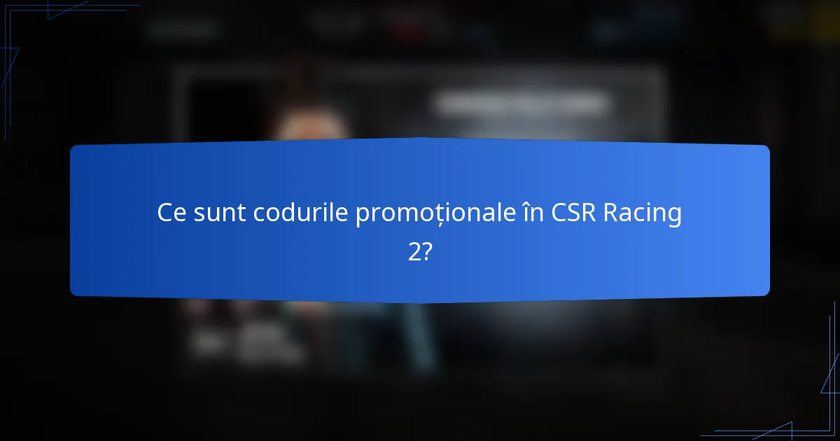 Ce sunt codurile promoționale în CSR Racing 2?