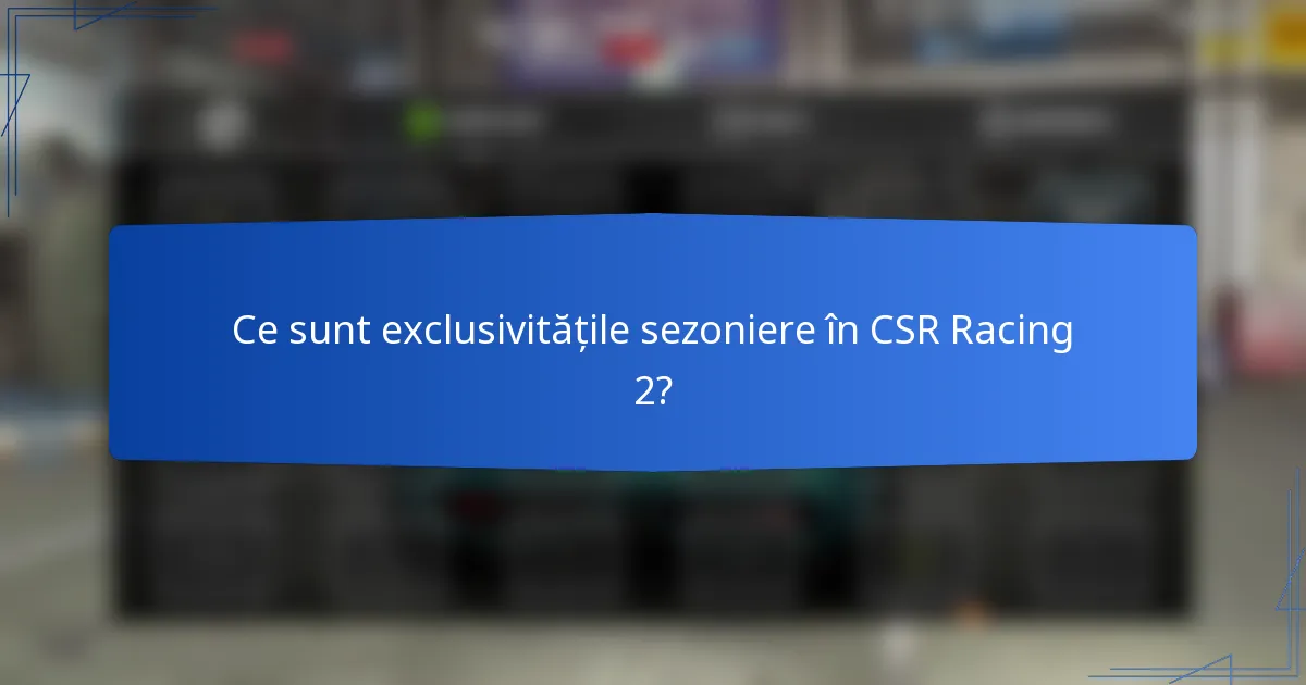 Ce sunt exclusivitățile sezoniere în CSR Racing 2?