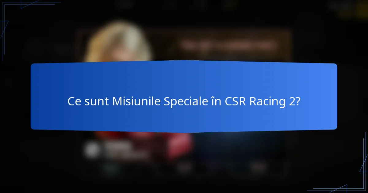 Ce sunt Misiunile Speciale în CSR Racing 2?