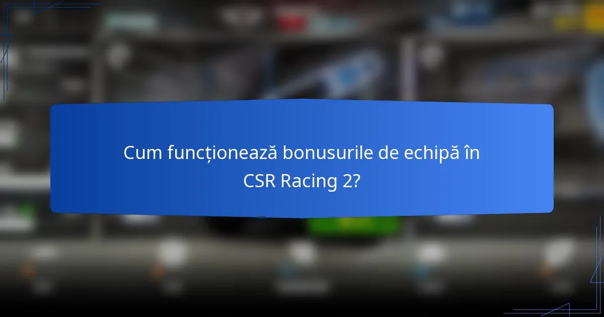 Cum funcționează bonusurile de echipă în CSR Racing 2?