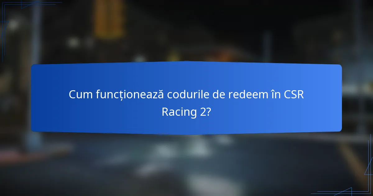 Cum funcționează codurile de redeem în CSR Racing 2?