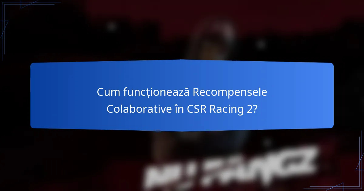 Cum funcționează Recompensele Colaborative în CSR Racing 2?