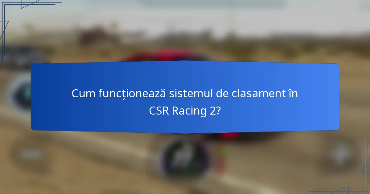 Cum funcționează sistemul de clasament în CSR Racing 2?