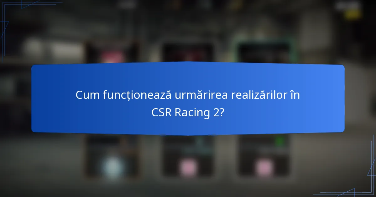 Cum funcționează urmărirea realizărilor în CSR Racing 2?