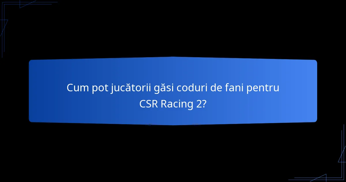 Cum pot jucătorii găsi coduri de fani pentru CSR Racing 2?