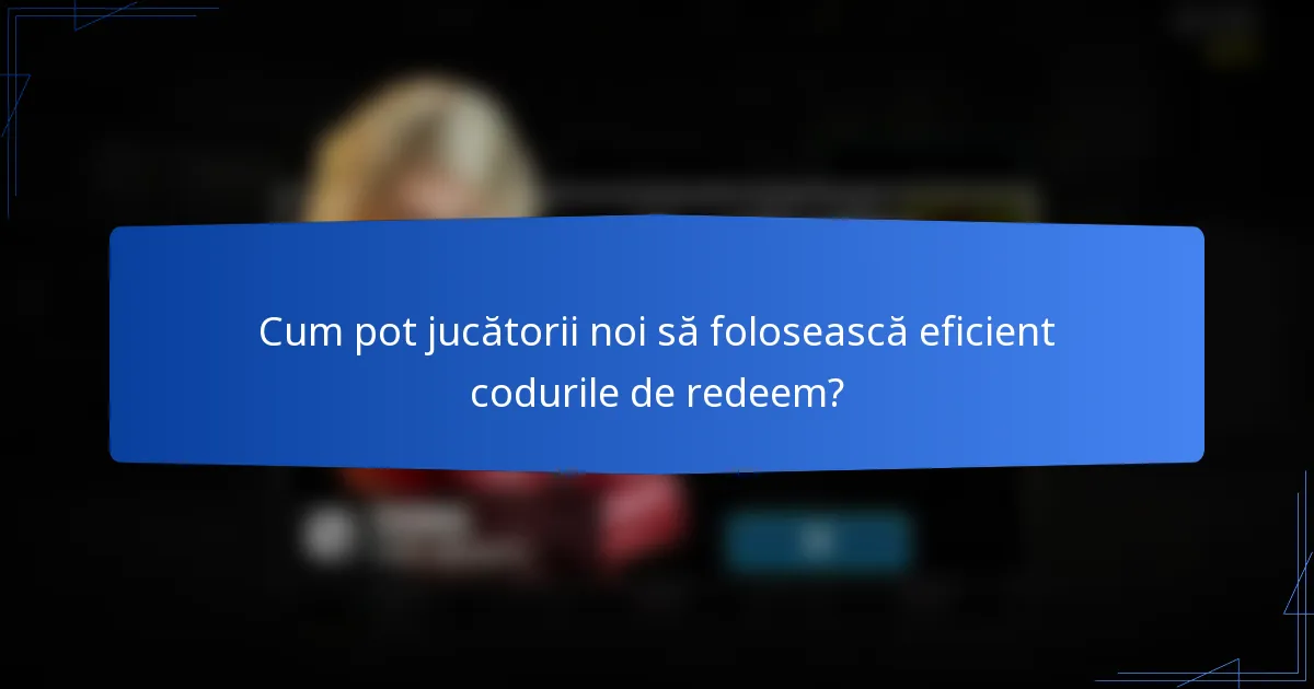 Cum pot jucătorii noi să folosească eficient codurile de redeem?