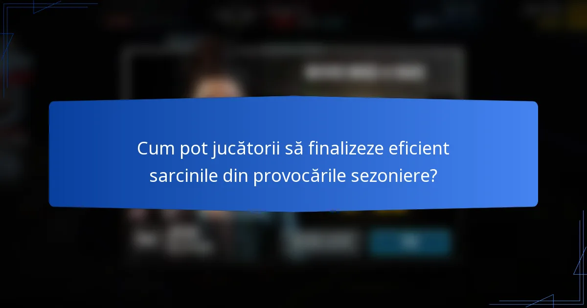 Cum pot jucătorii să finalizeze eficient sarcinile din provocările sezoniere?
