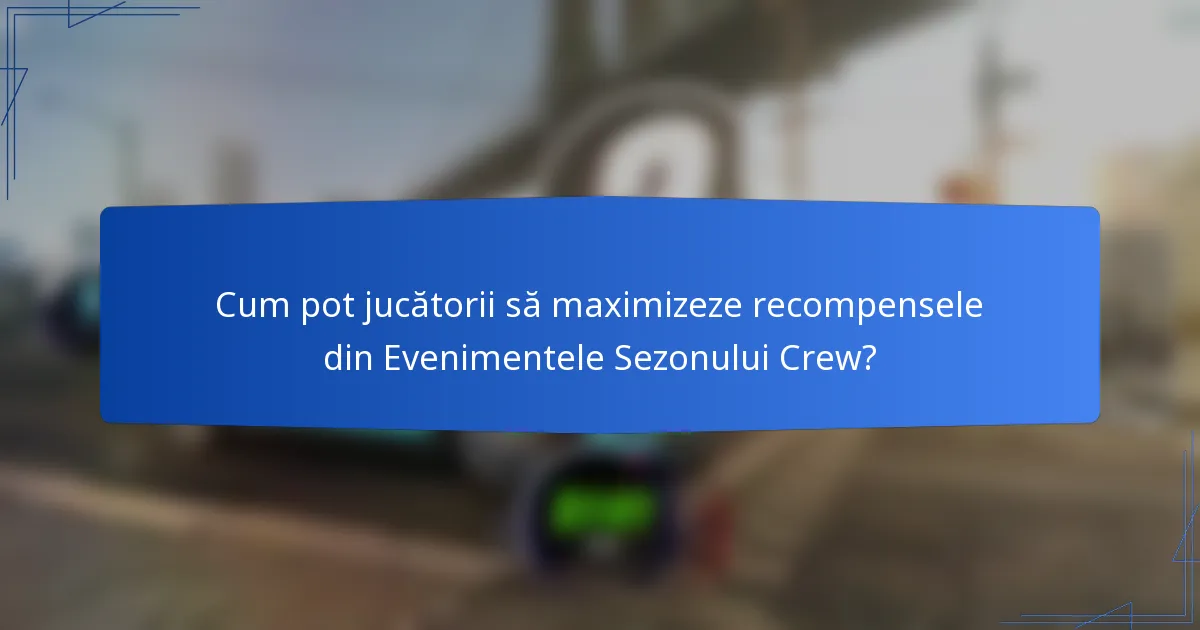 Cum pot jucătorii să maximizeze recompensele din Evenimentele Sezonului Crew?