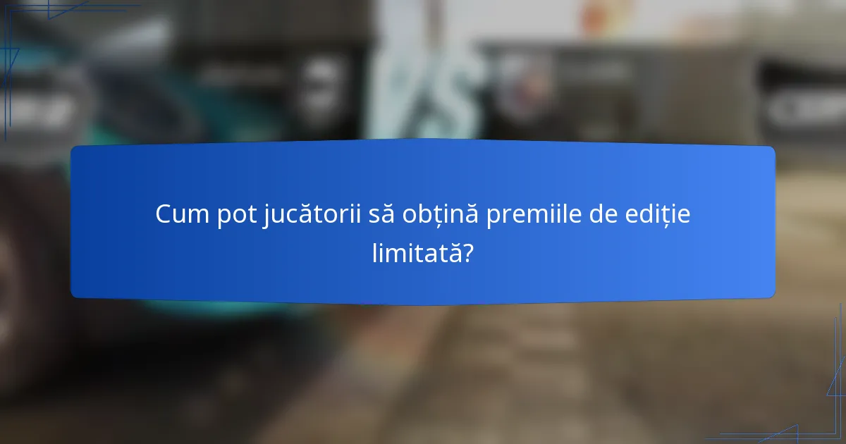 Cum pot jucătorii să obțină premiile de ediție limitată?