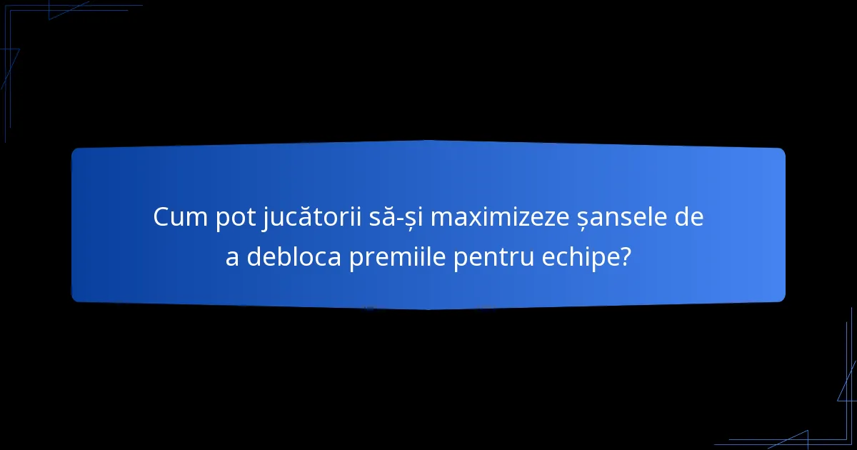 Cum pot jucătorii să-și maximizeze șansele de a debloca premiile pentru echipe?