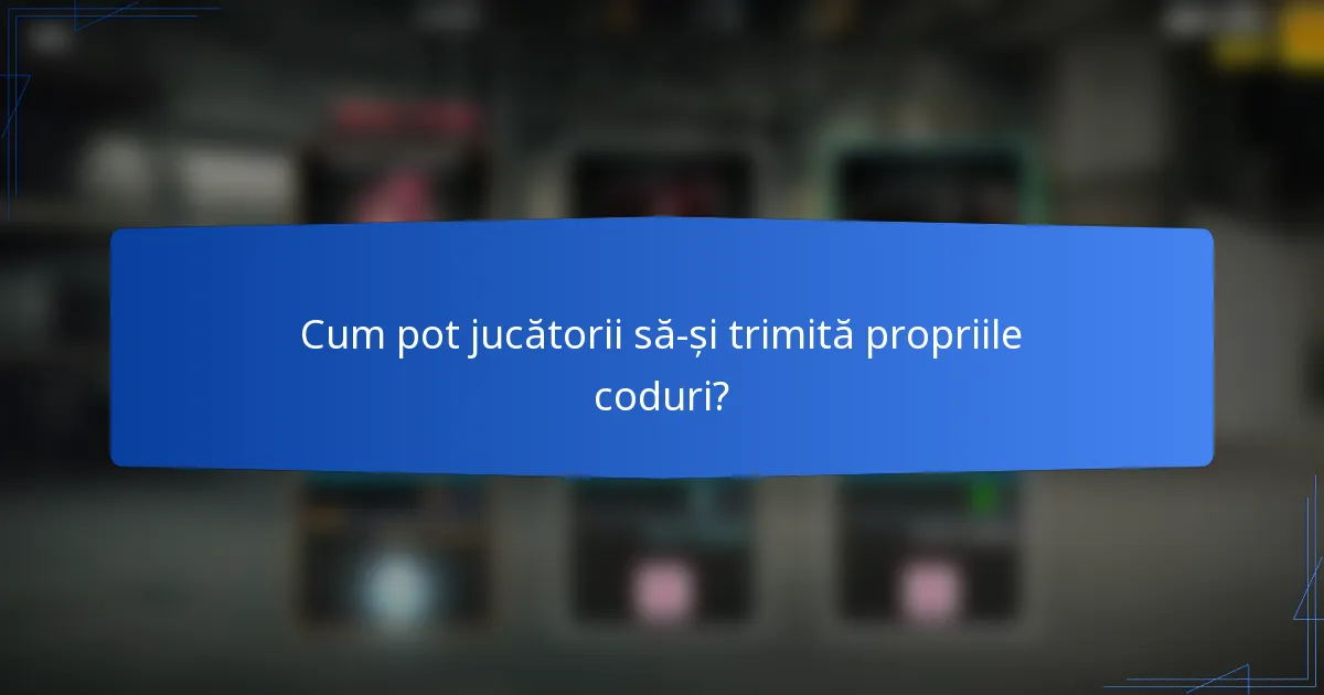 Cum pot jucătorii să-și trimită propriile coduri?