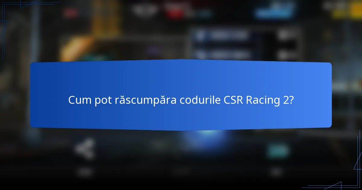 Cum pot răscumpăra codurile CSR Racing 2?