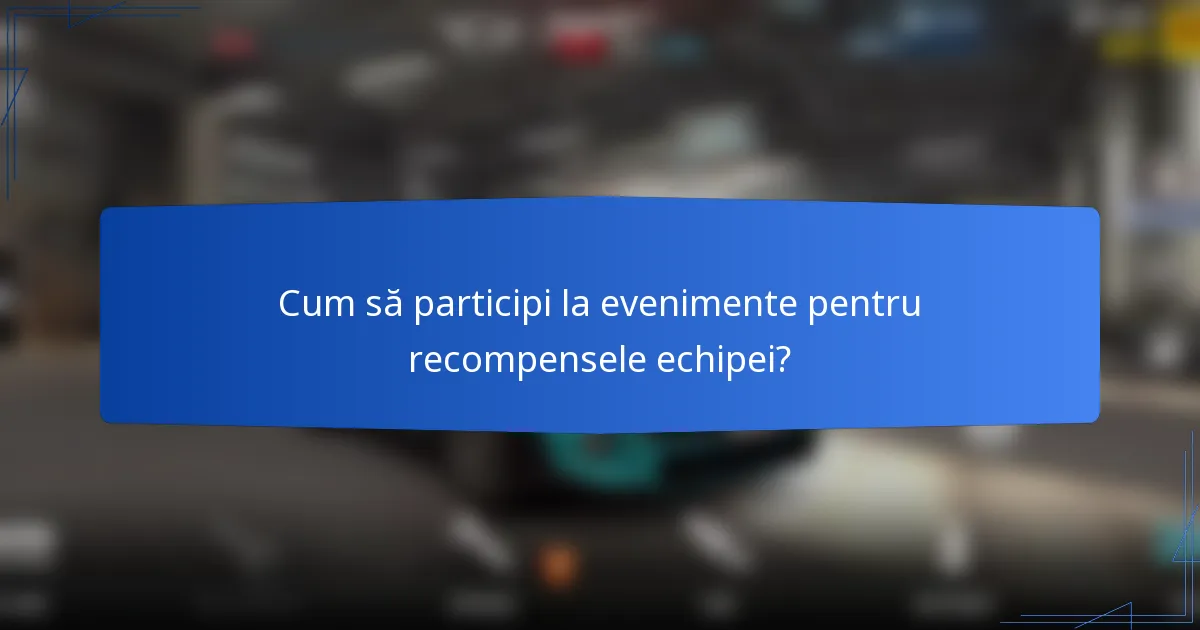 Cum să participi la evenimente pentru recompensele echipei?